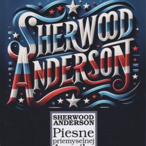 Sherwood Anderson - Piesne priemyselnej Ameriky
